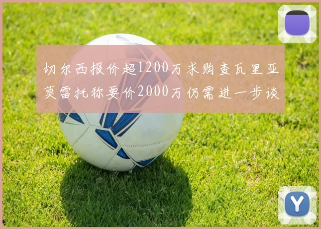 切尔西报价超1200万求购查瓦里亚莫雷托称要价2000万仍需进一步谈判
